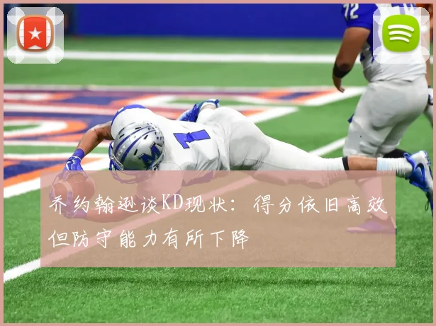 乔约翰逊谈KD现状：得分依旧高效但防守能力有所下降